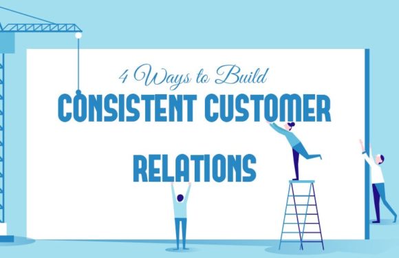 4 Ways to Build Consistent Customer Relations