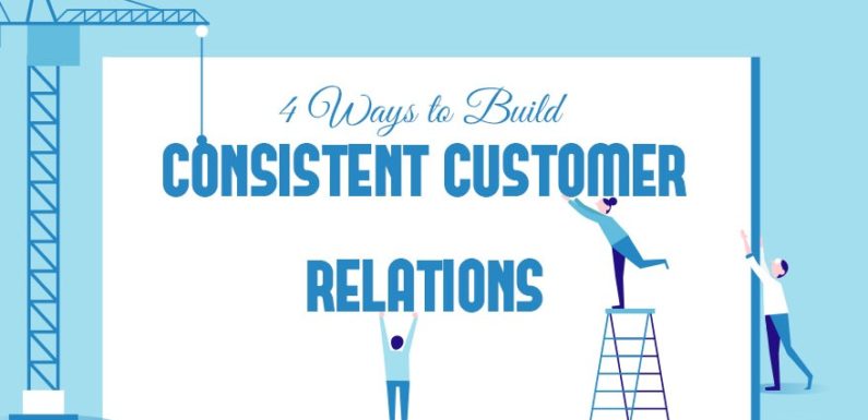 4 Ways to Build Consistent Customer Relations